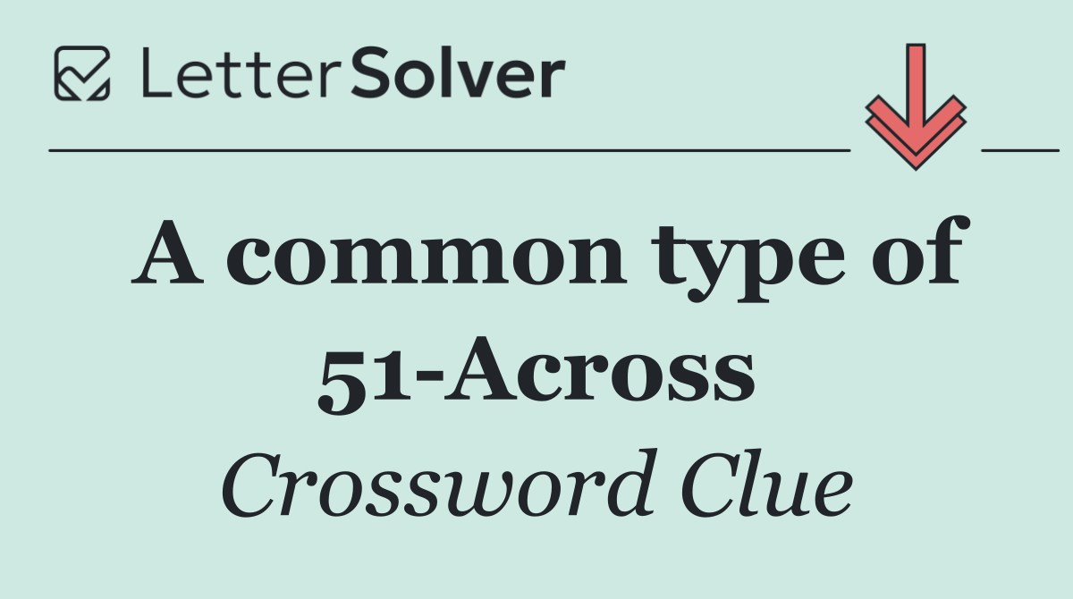 A common type of 51 Across