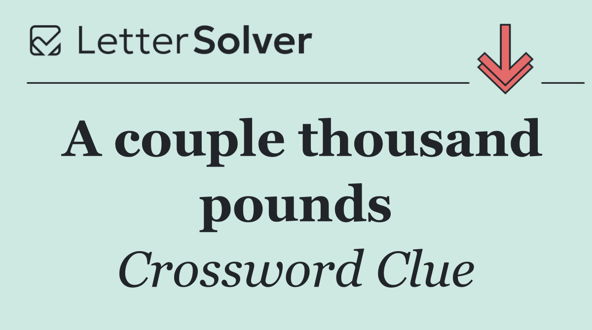 A couple thousand pounds