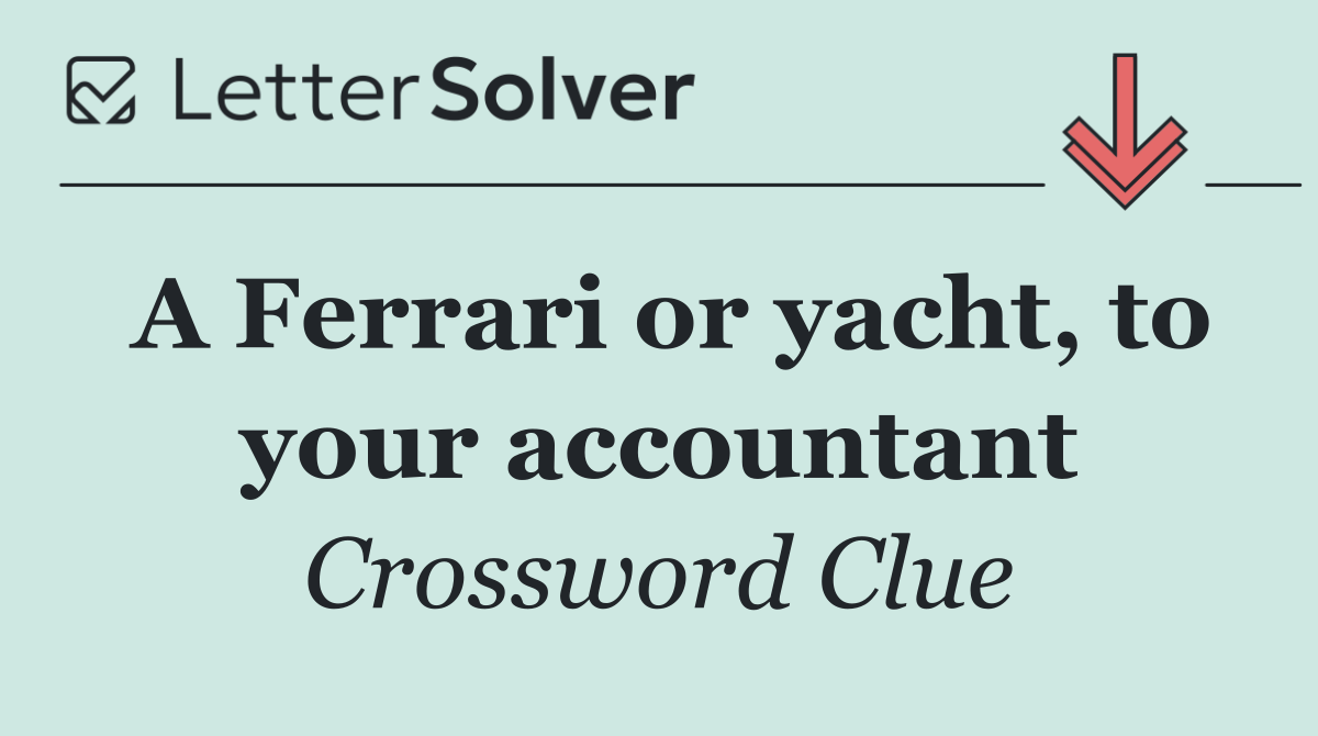 A Ferrari or yacht, to your accountant