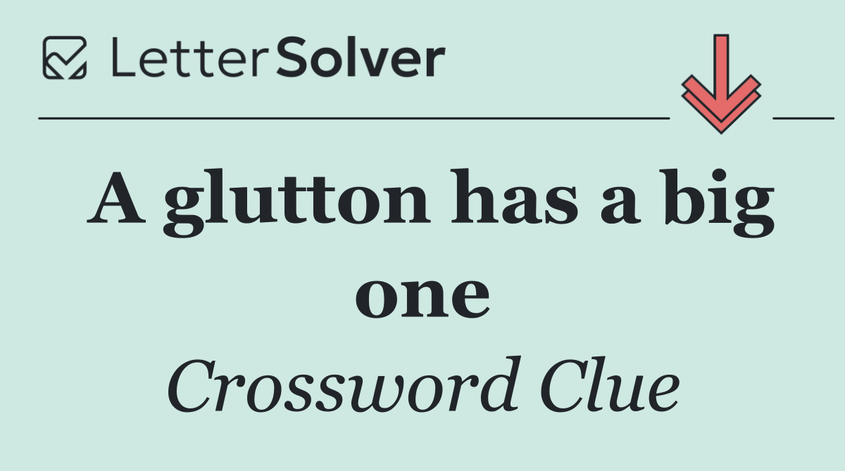 A glutton has a big one