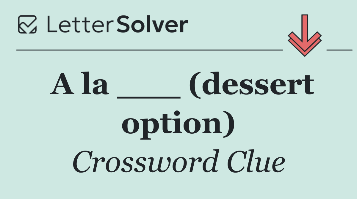 A la ___ (dessert option)