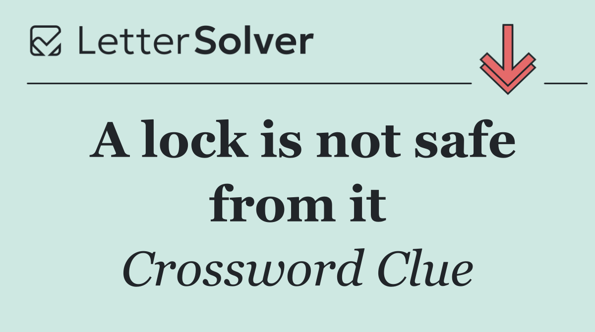 A lock is not safe from it