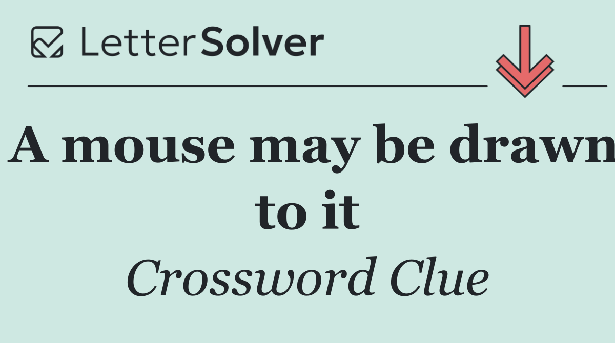 A mouse may be drawn to it