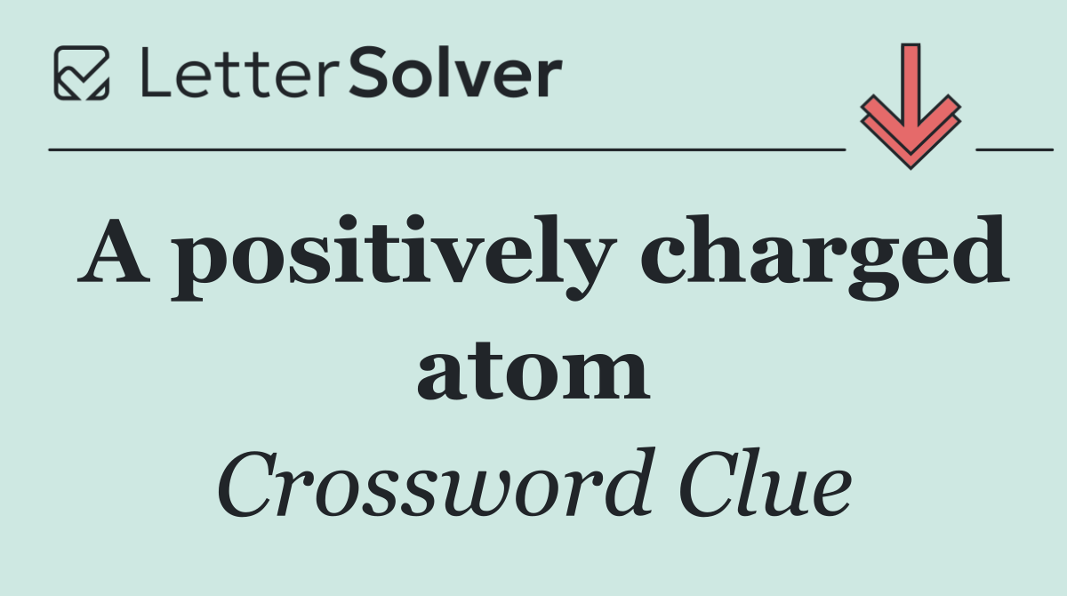 A positively charged atom