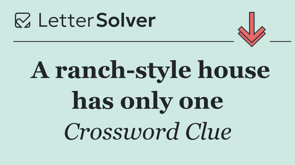 A ranch style house has only one