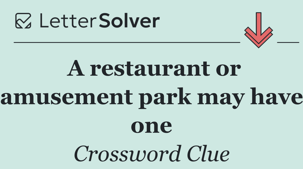 A restaurant or amusement park may have one