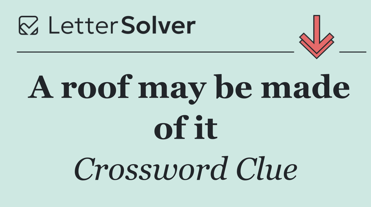A roof may be made of it