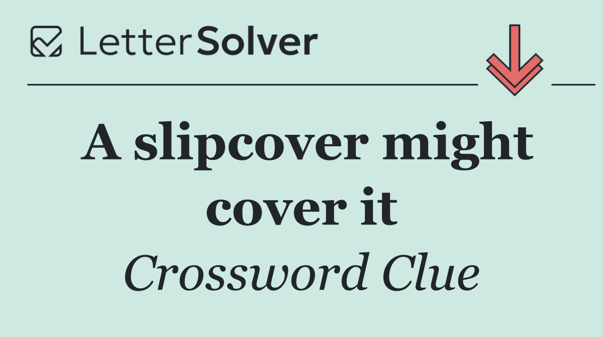 A slipcover might cover it