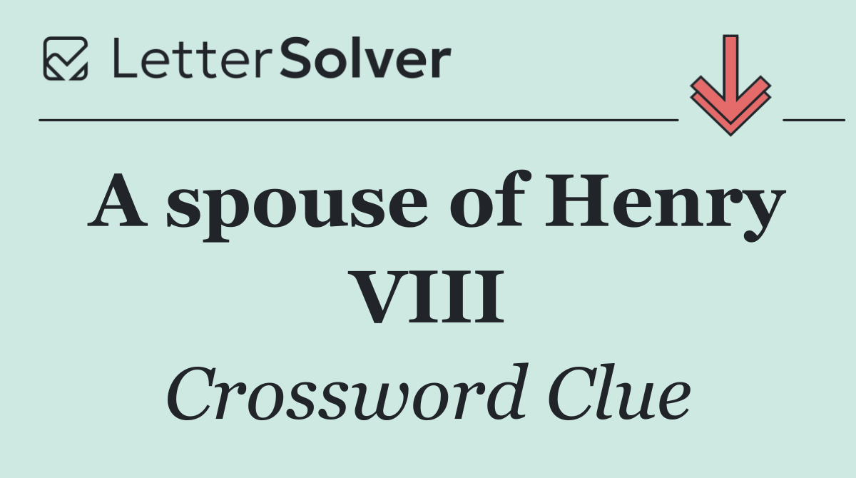 A spouse of Henry VIII