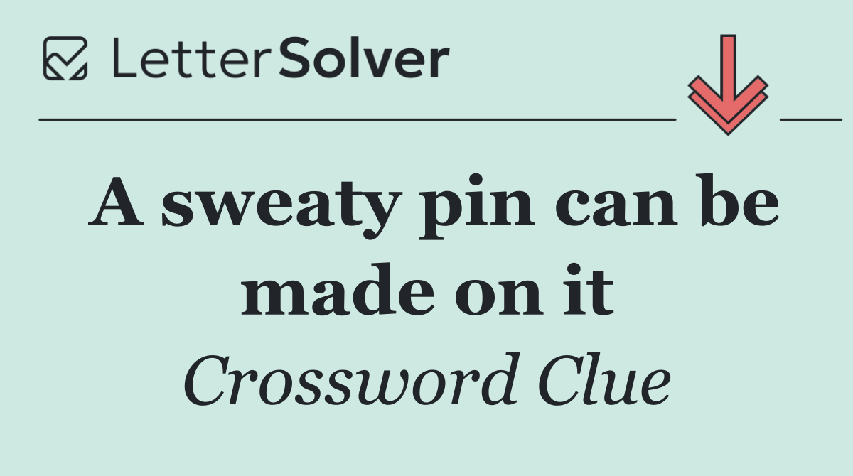 A sweaty pin can be made on it