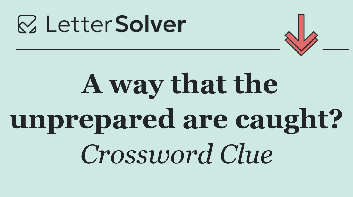 A way that the unprepared are caught?