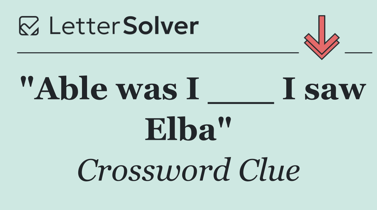 "Able was I ___ I saw Elba"
