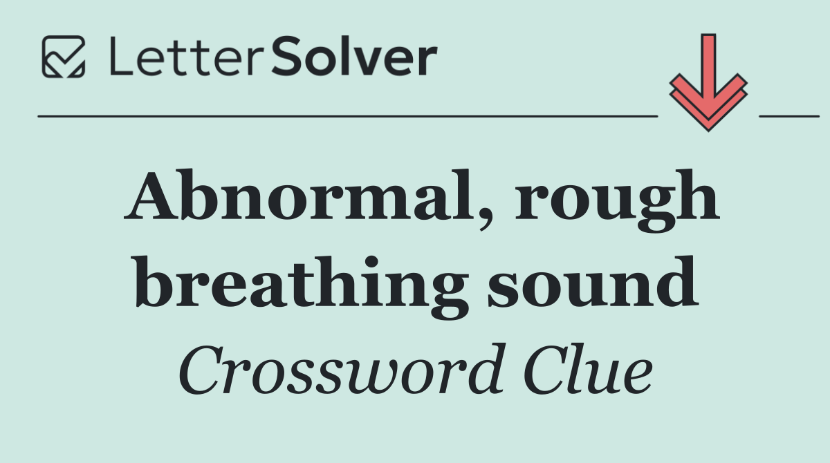 Abnormal, rough breathing sound