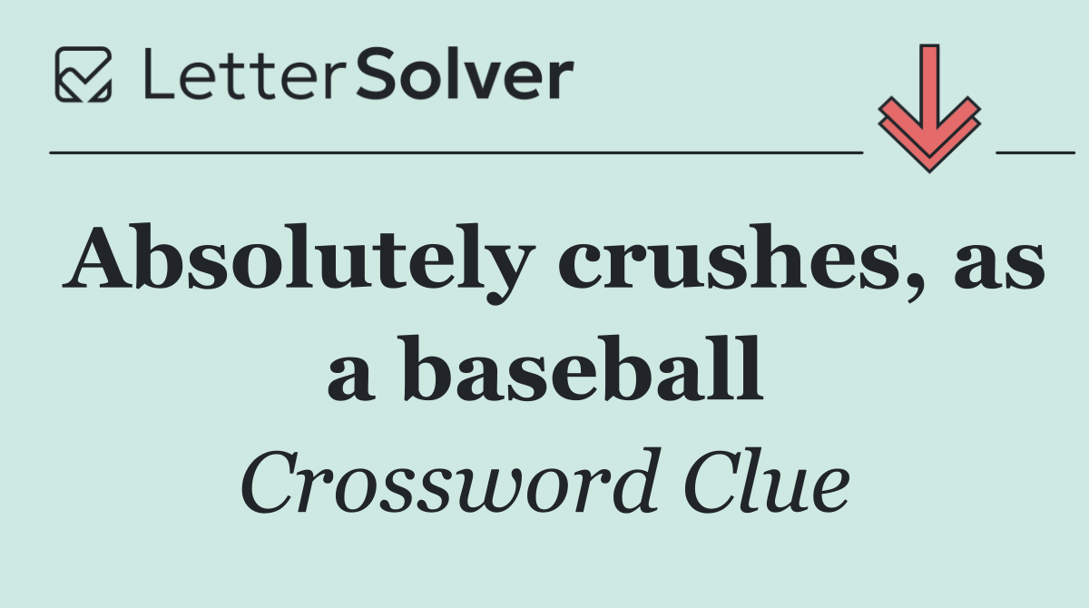 Absolutely crushes, as a baseball