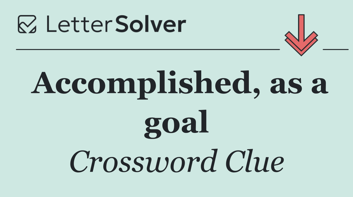 Accomplished, as a goal