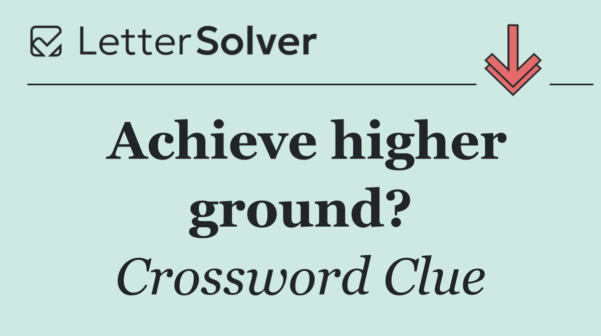 Achieve higher ground?