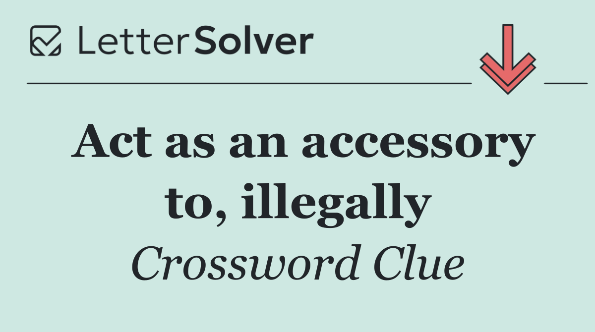 Act as an accessory to, illegally