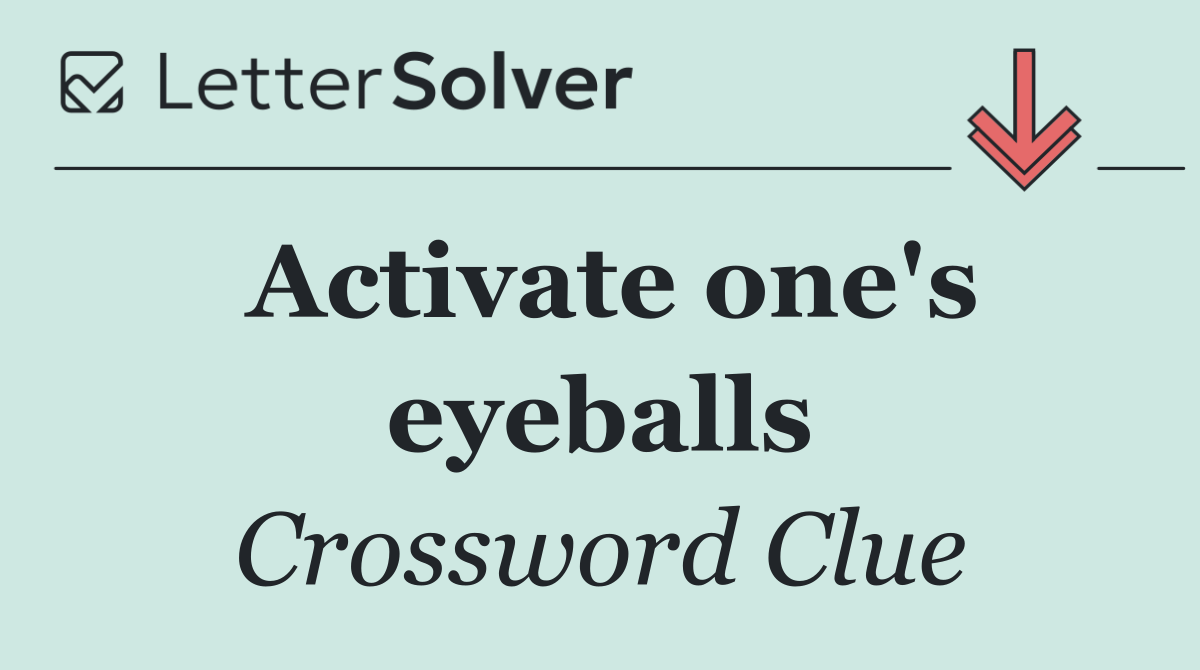 Activate one's eyeballs