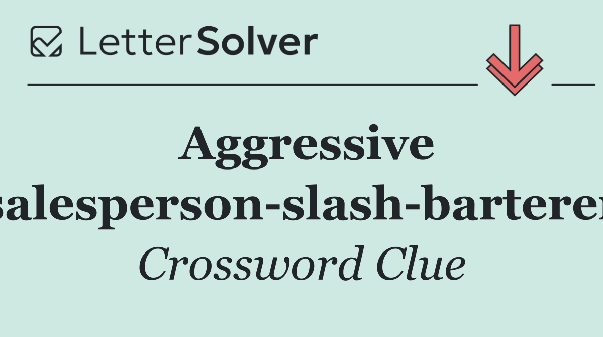 Aggressive salesperson slash barterer