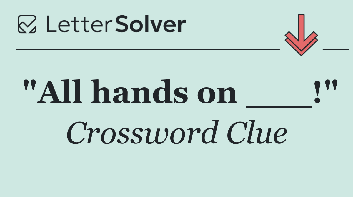 "All hands on ___!"