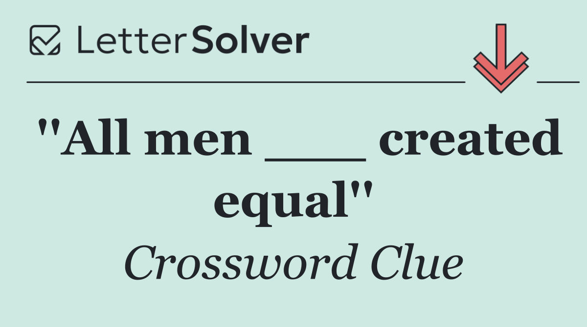 ''All men ___ created equal''