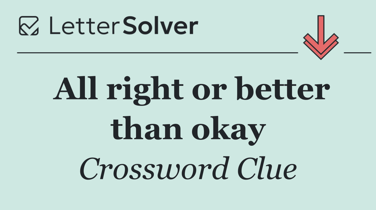 All right or better than okay