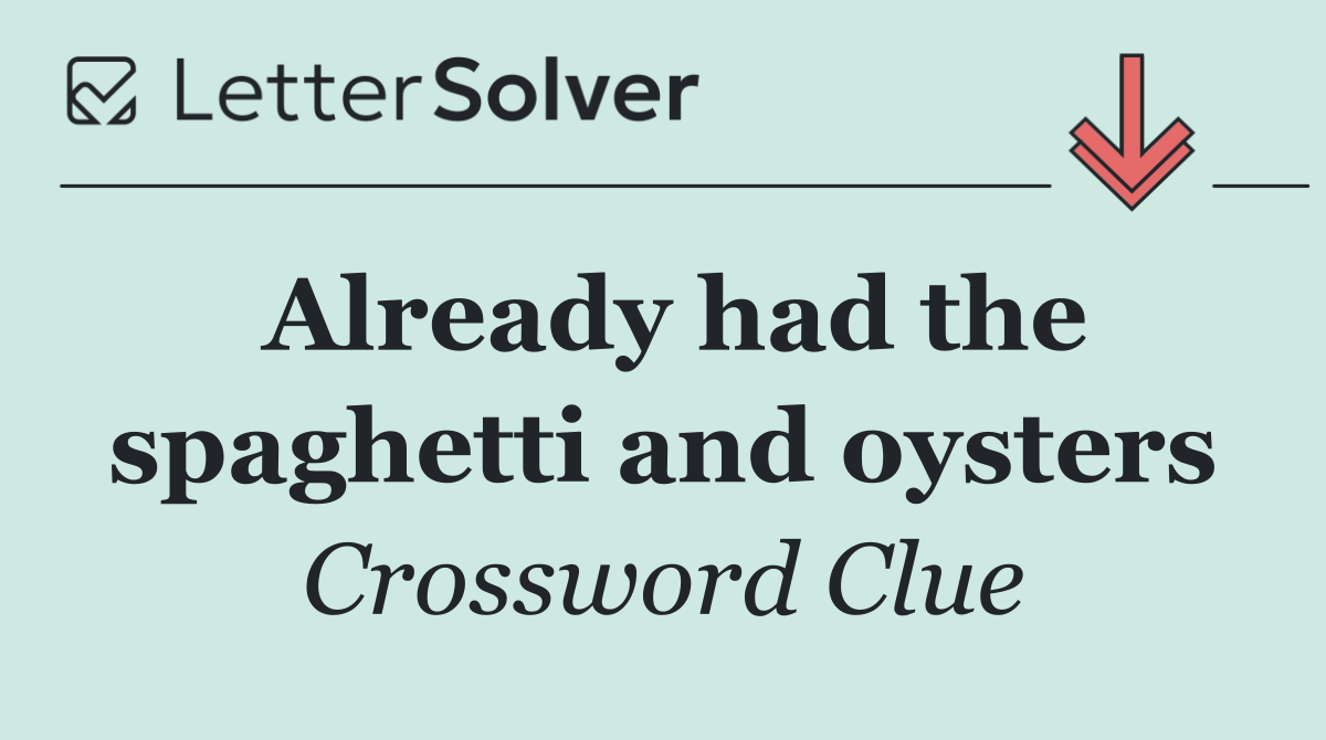 Already had the spaghetti and oysters