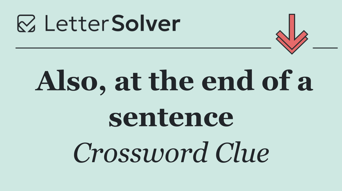 Also, at the end of a sentence