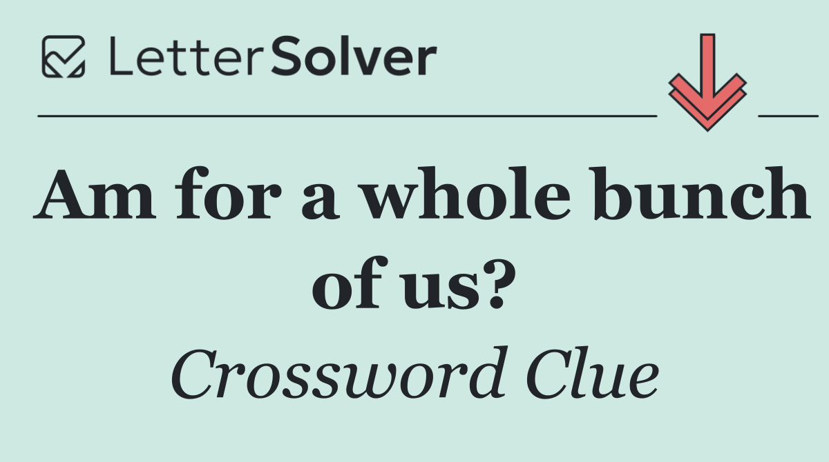 Am for a whole bunch of us?