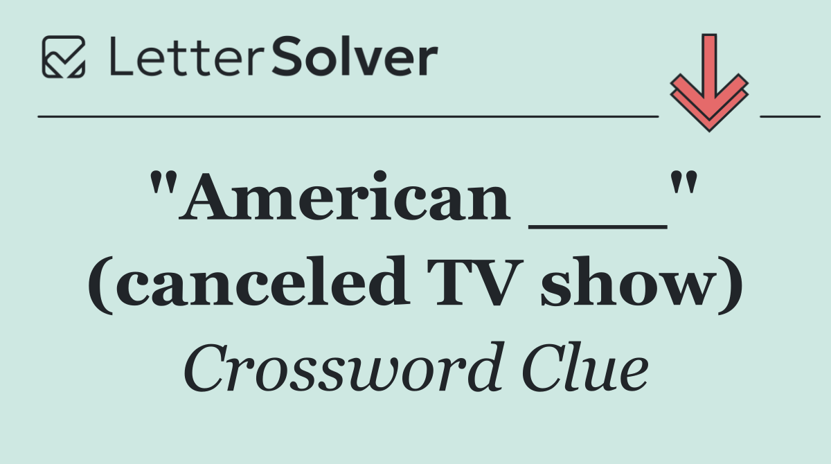 "American ___" (canceled TV show)
