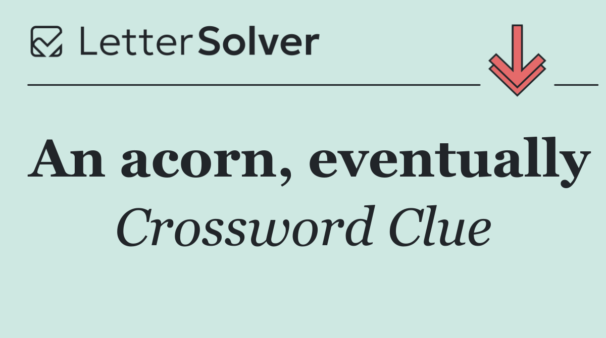 An acorn, eventually