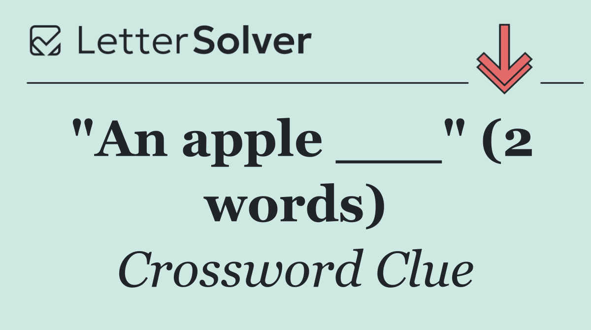 "An apple ___" (2 words)