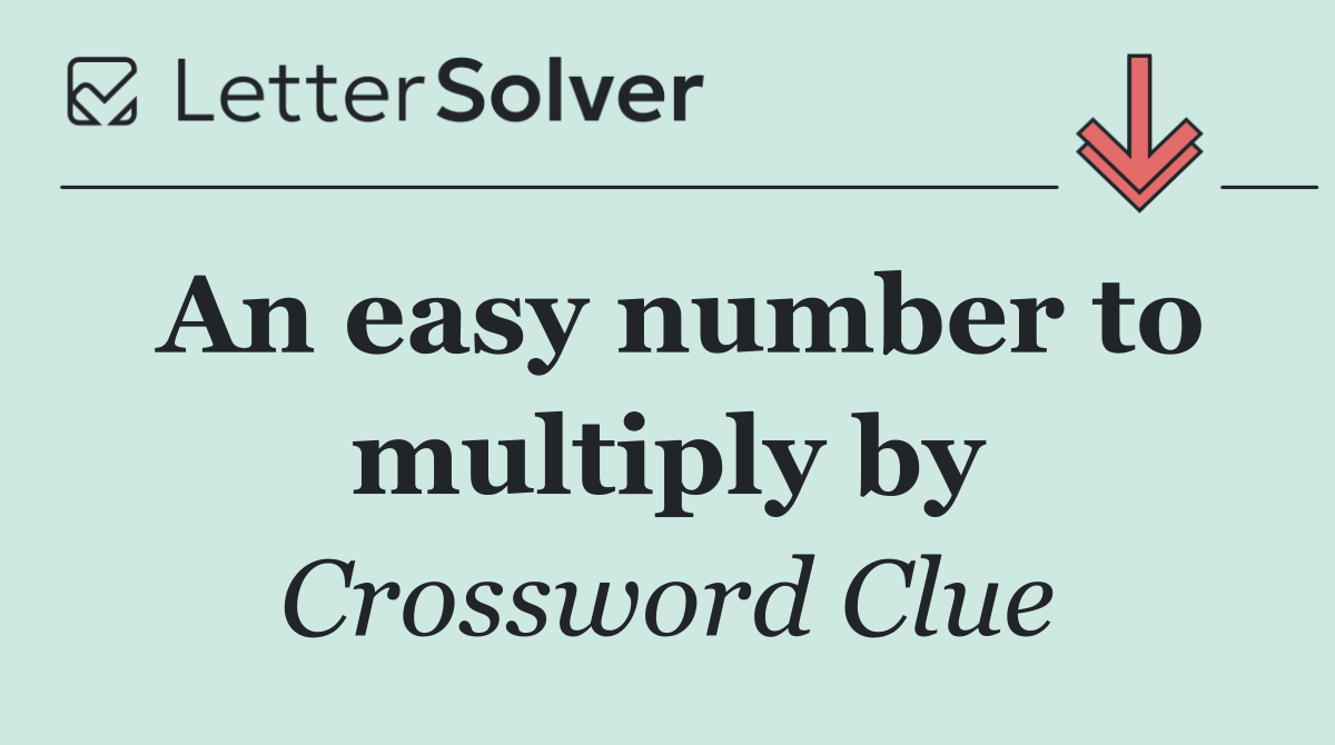 An easy number to multiply by