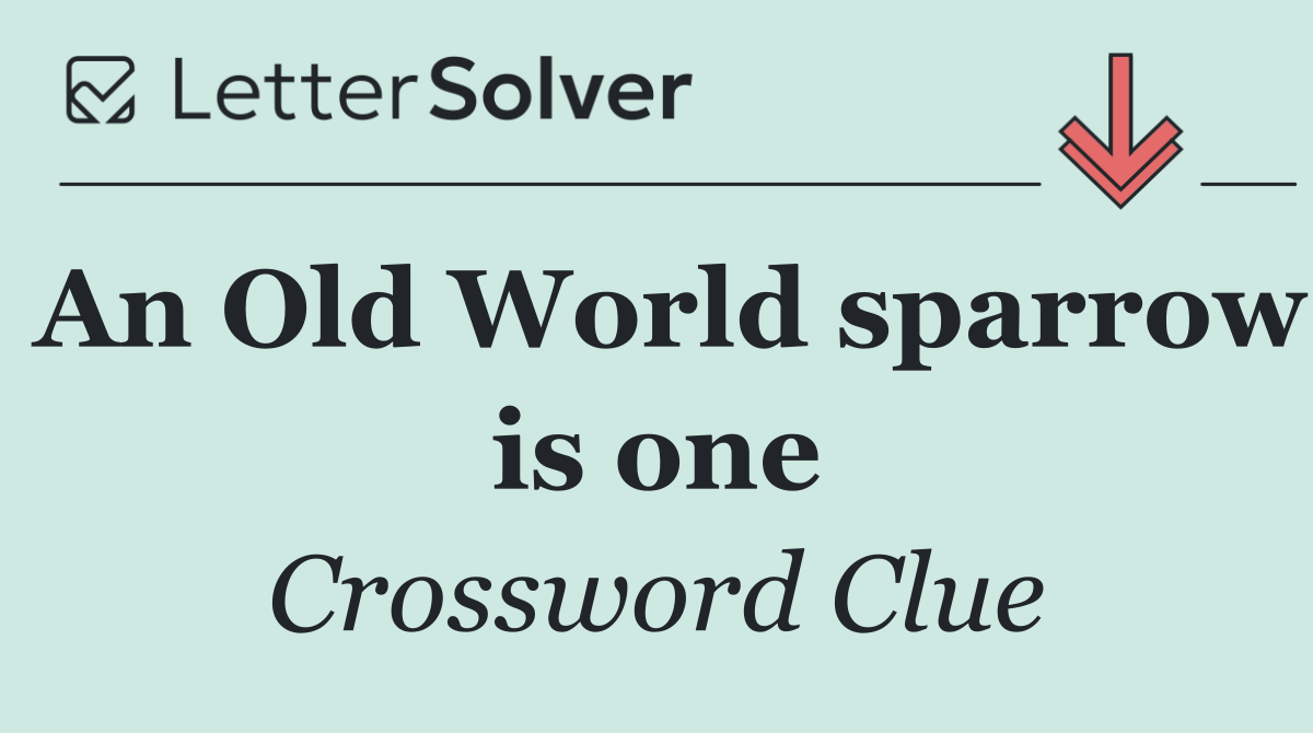 An Old World sparrow is one