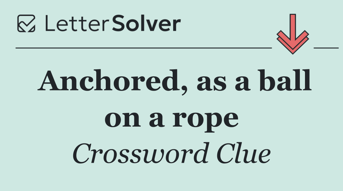 Anchored, as a ball on a rope