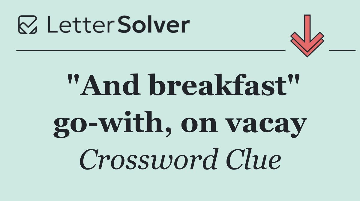 "And breakfast" go with, on vacay