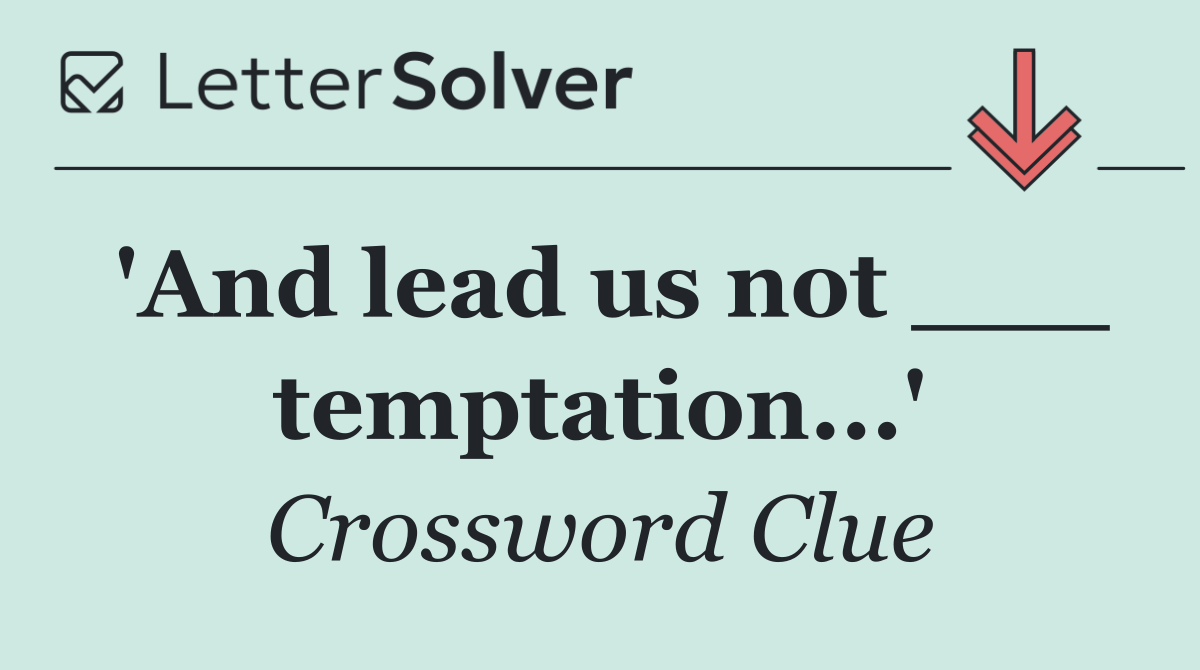 'And lead us not ___ temptation...'