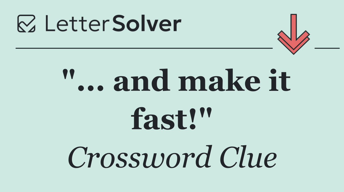 "... and make it fast!"