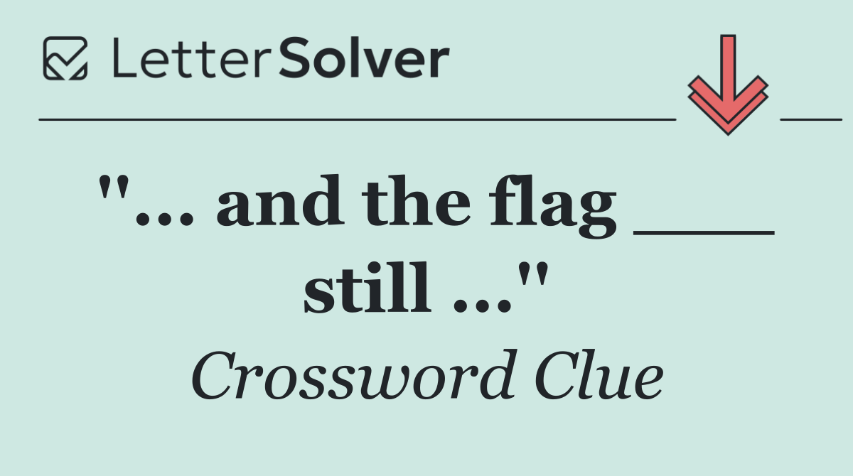 ''... and the flag ___ still ...''