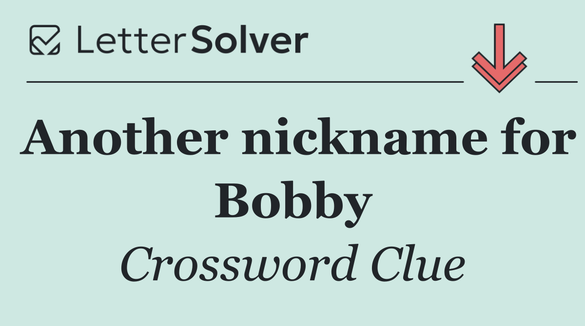 Another nickname for Bobby