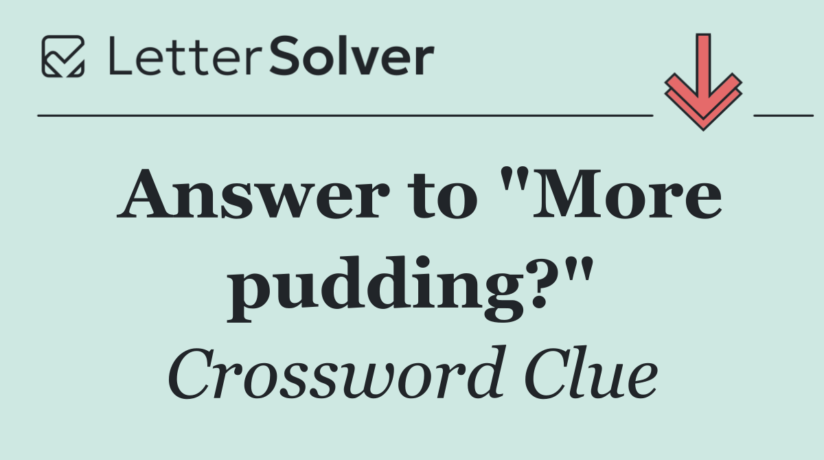Answer to "More pudding?"