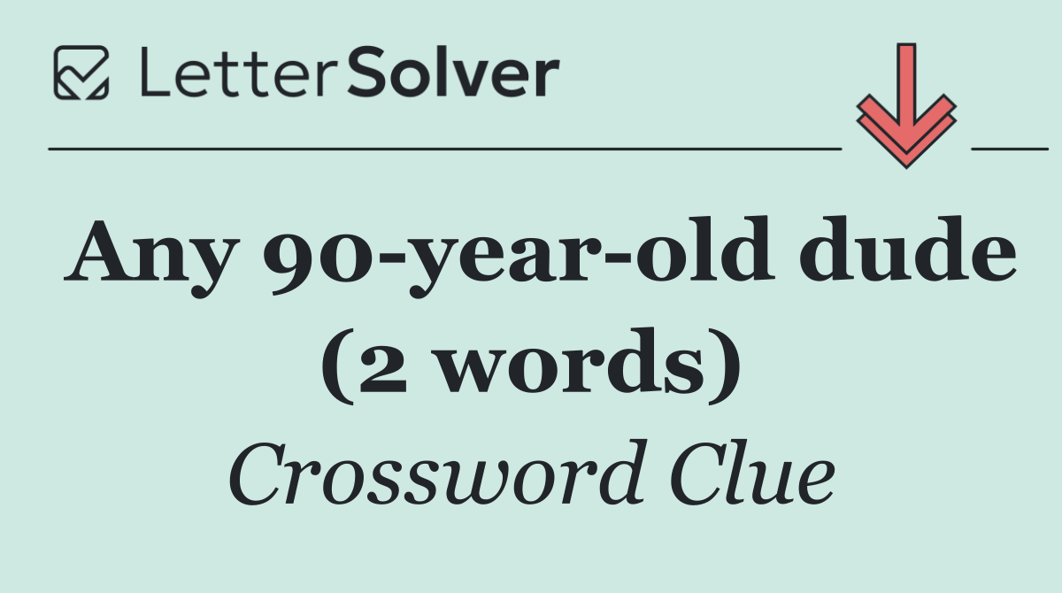 Any 90 year old dude (2 words)