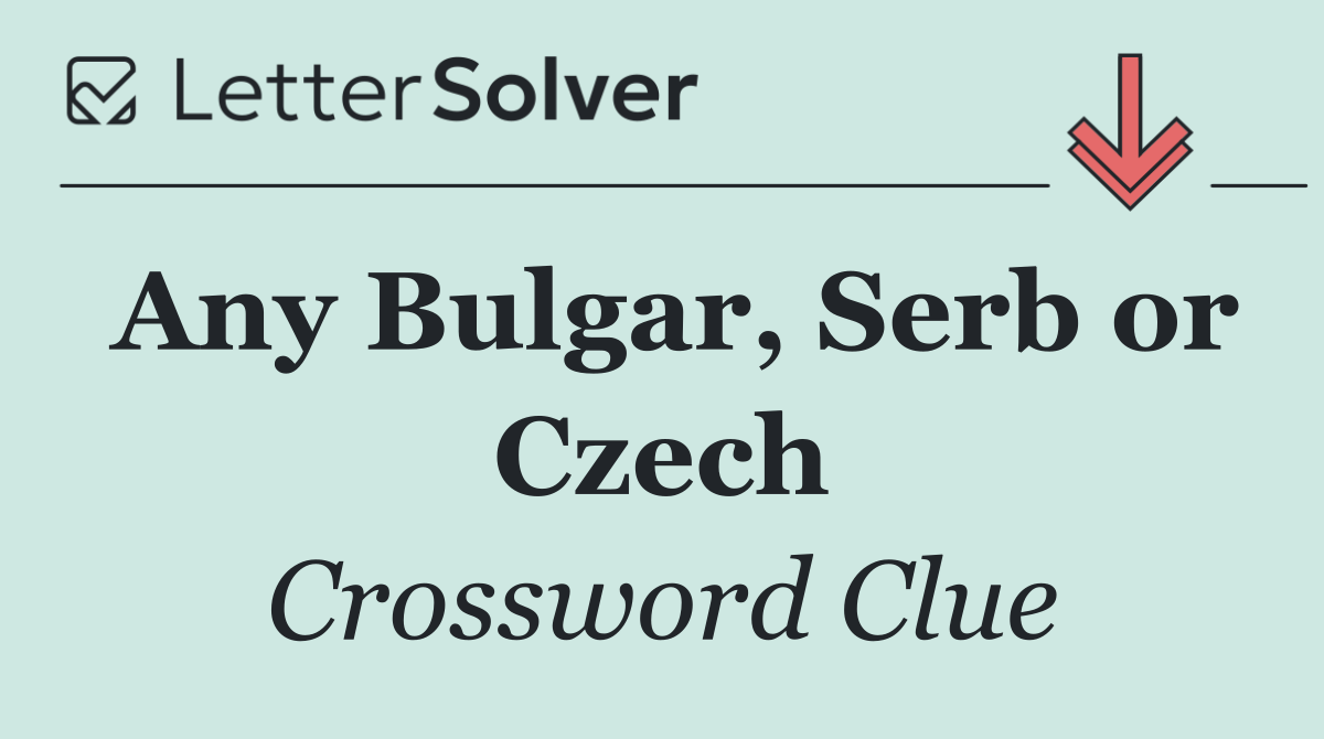 Any Bulgar, Serb or Czech