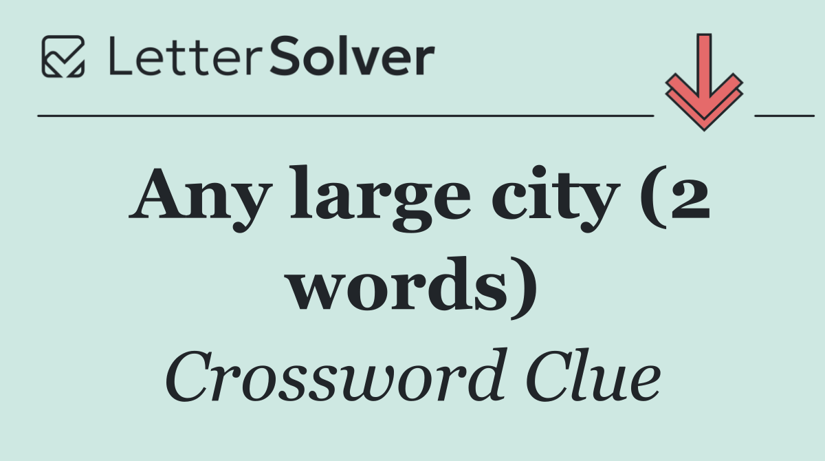 Any large city (2 words)