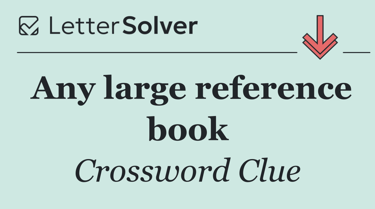 Any large reference book