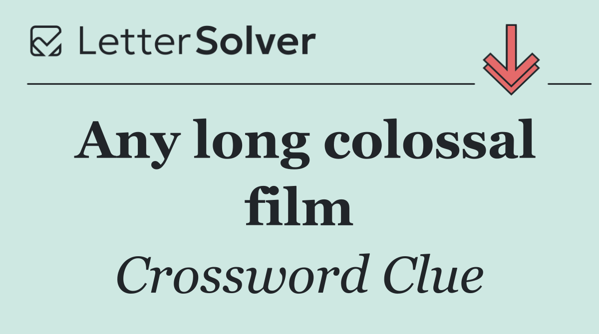 Any long colossal film