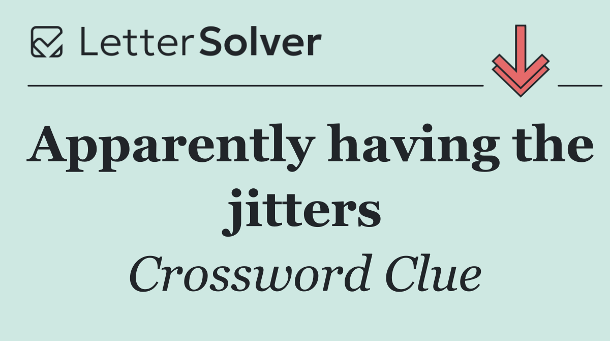 Apparently having the jitters
