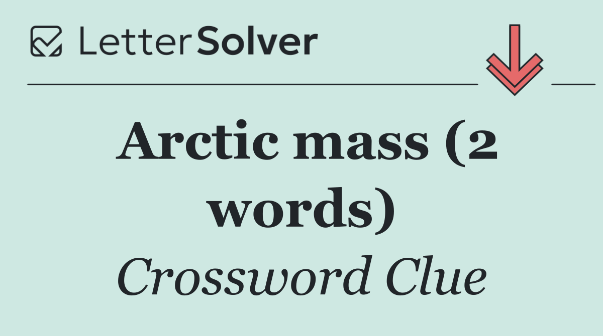Arctic mass (2 words)