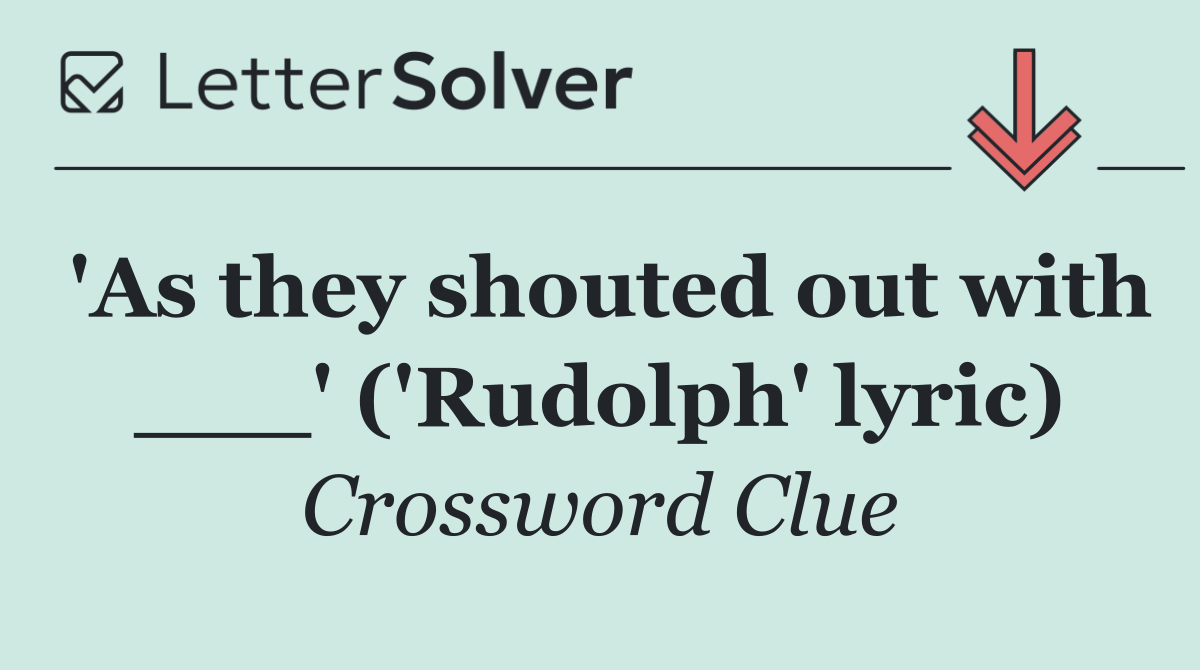 'As they shouted out with ___' ('Rudolph' lyric)