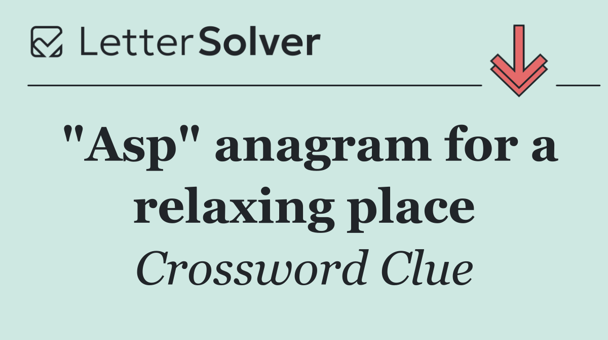 "Asp" anagram for a relaxing place